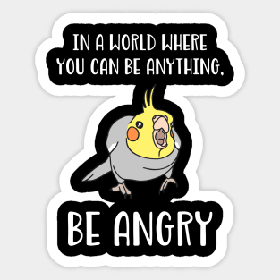 In a world where you can be anything BE ANGRY cockatiel Sticker